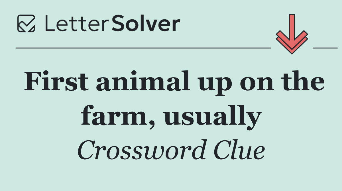 First animal up on the farm, usually
