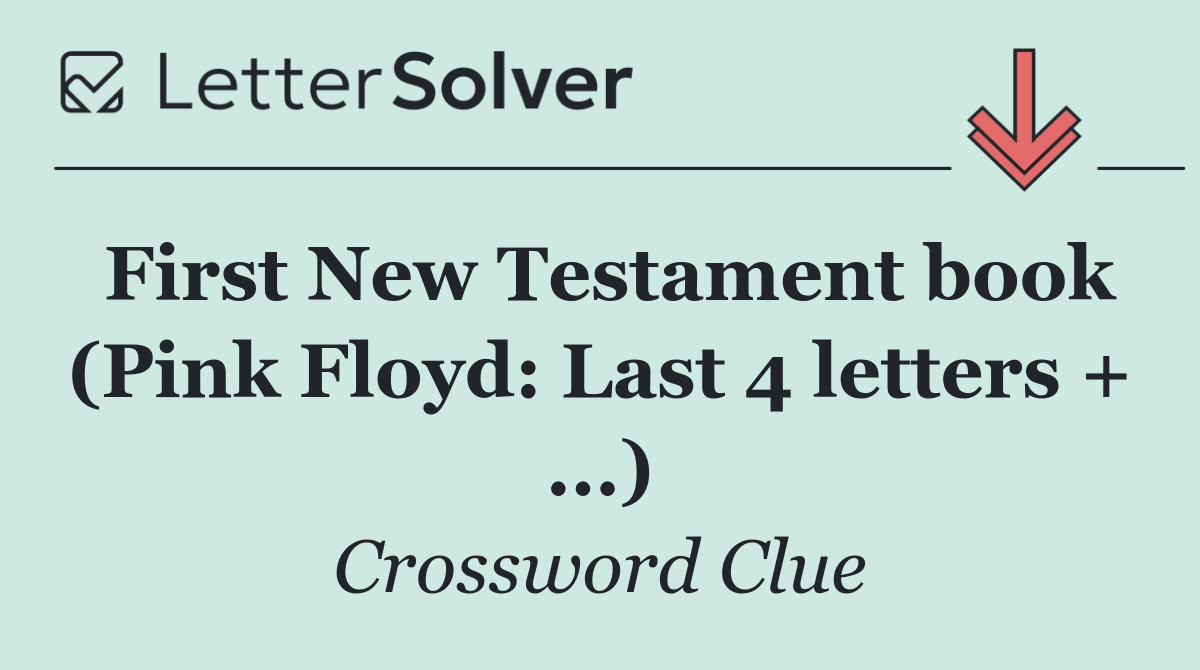 First New Testament book (Pink Floyd: Last 4 letters + ...)