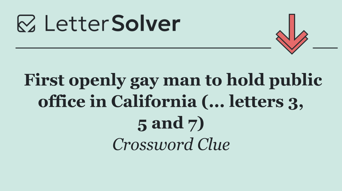First openly gay man to hold public office in California (... letters 3, 5 and 7)