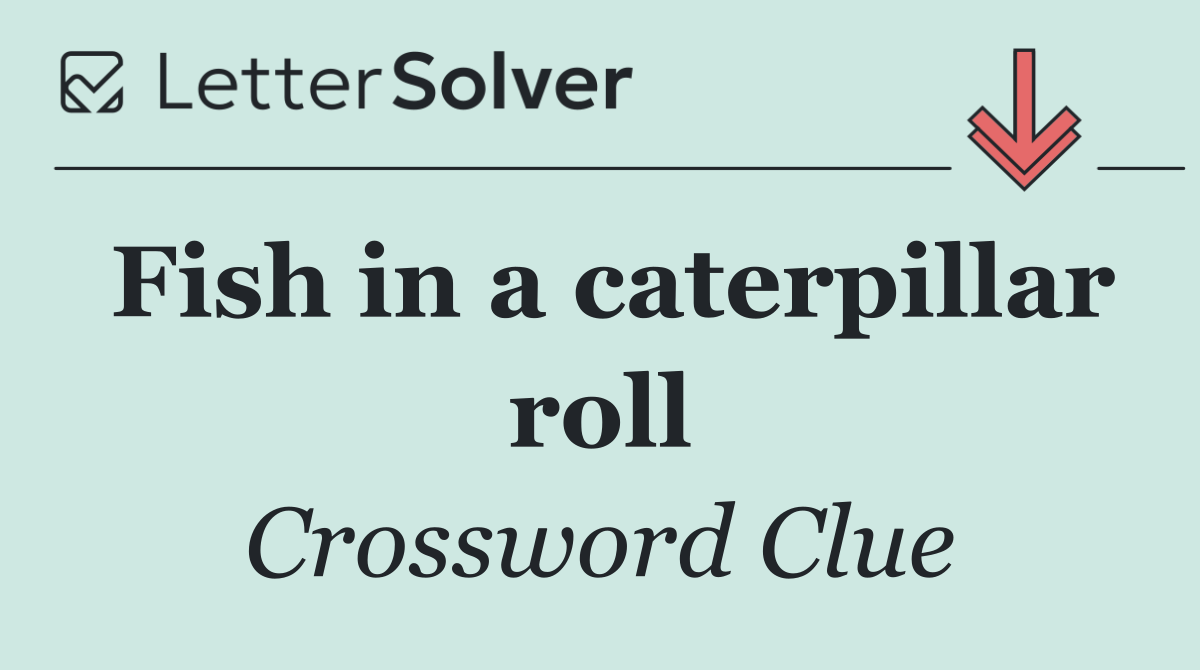 Fish in a caterpillar roll