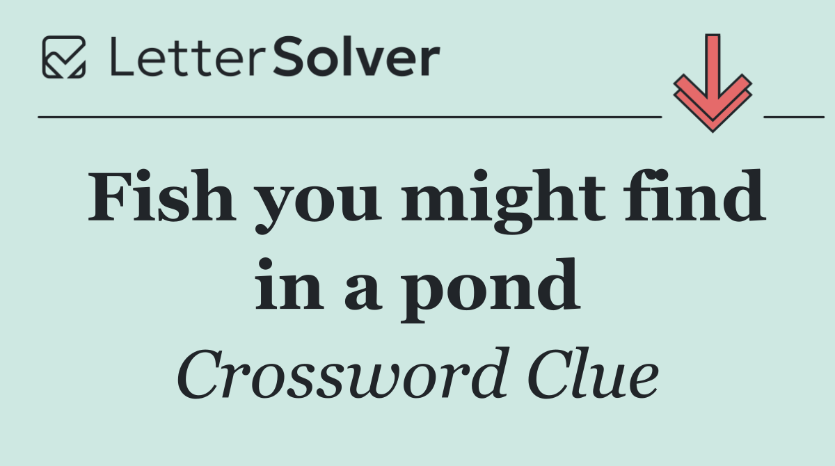 Fish you might find in a pond