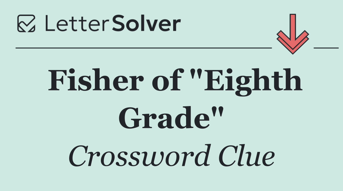 Fisher of "Eighth Grade"
