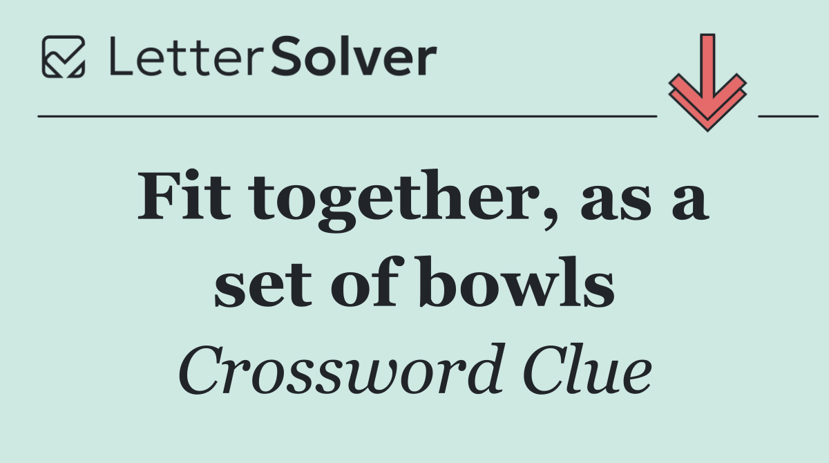 Fit together, as a set of bowls