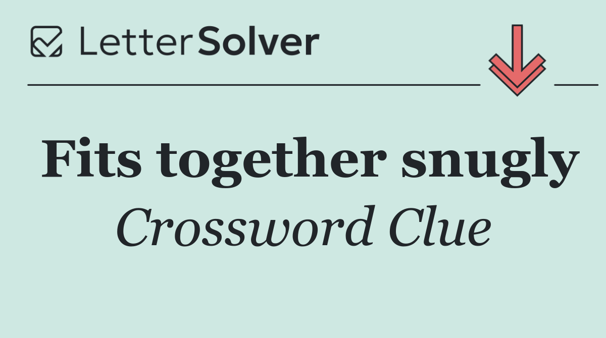 Fits together snugly