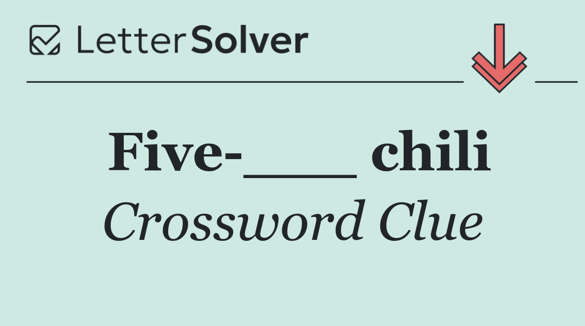 Five ___ chili