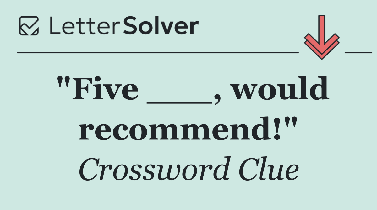 "Five ___, would recommend!"