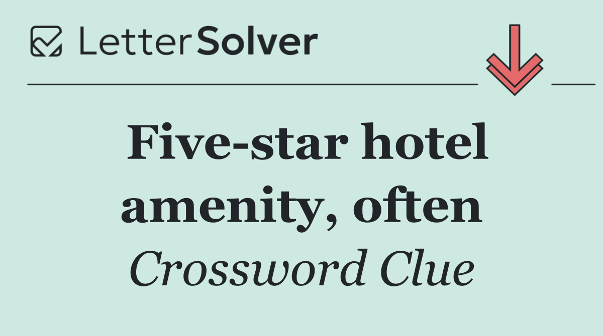 Five star hotel amenity, often