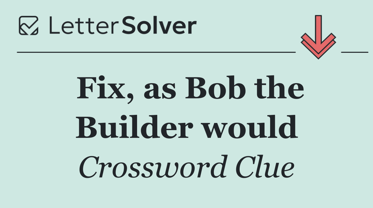Fix, as Bob the Builder would