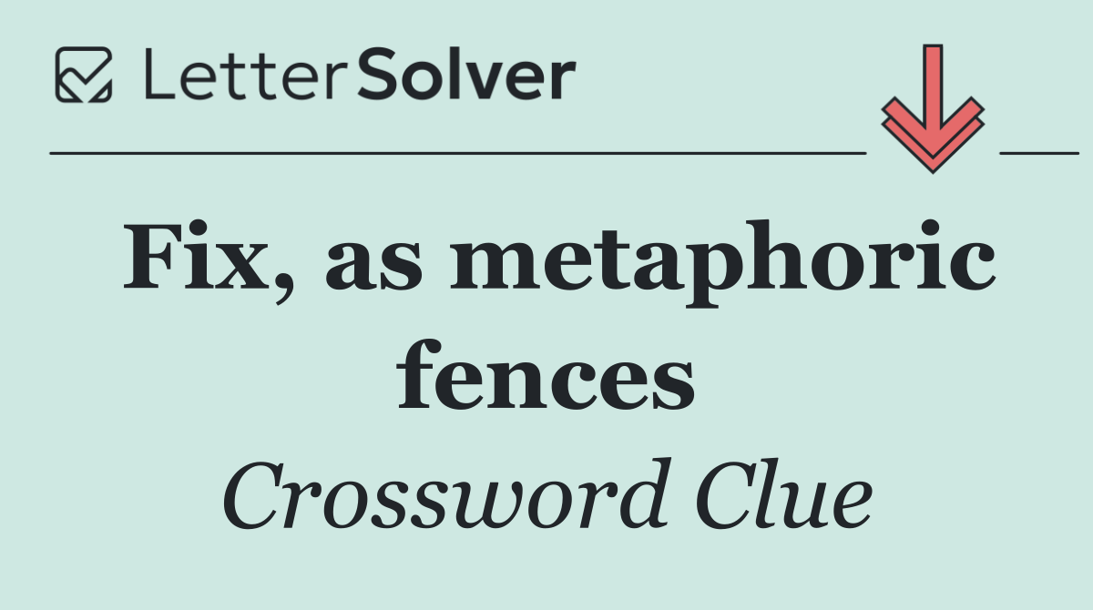 Fix, as metaphoric fences