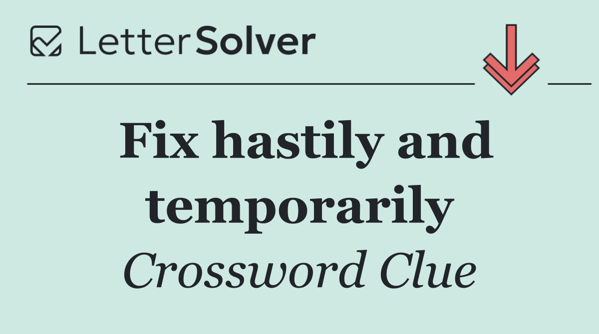 Fix hastily and temporarily