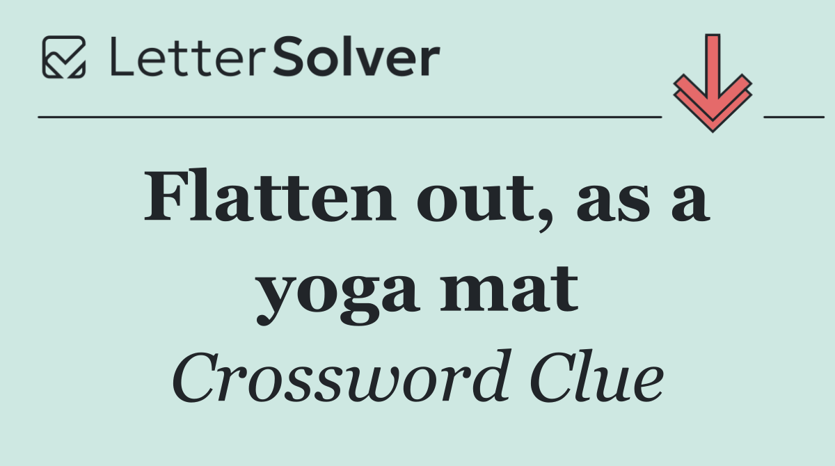 Flatten out, as a yoga mat