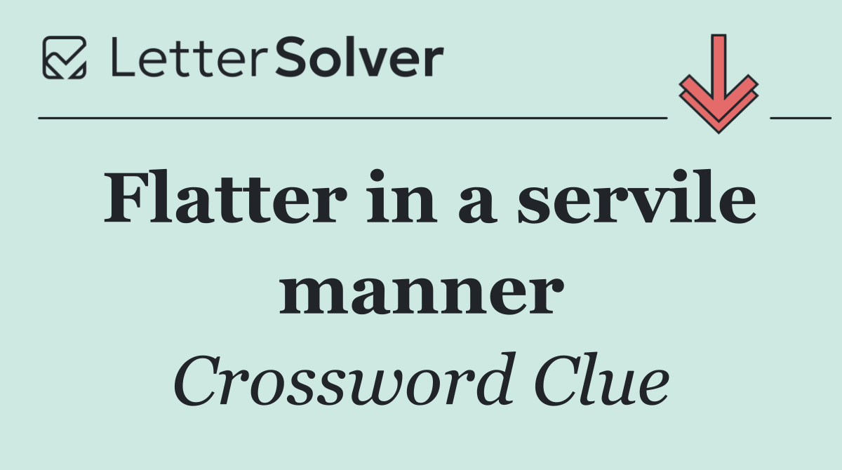 Flatter in a servile manner