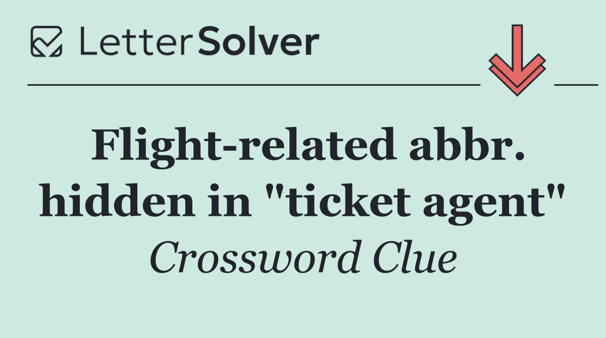 Flight related abbr. hidden in "ticket agent"