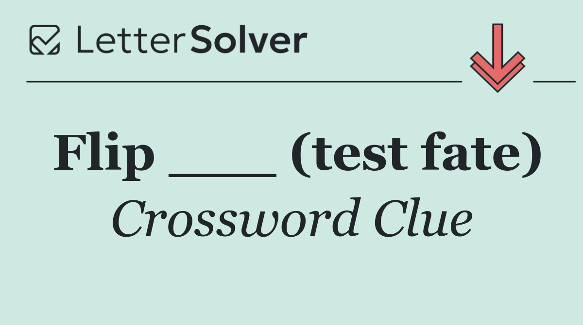 Flip ___ (test fate)