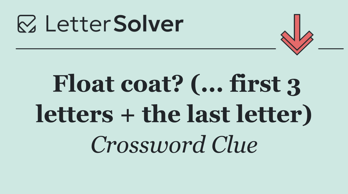 Float coat? (... first 3 letters + the last letter)