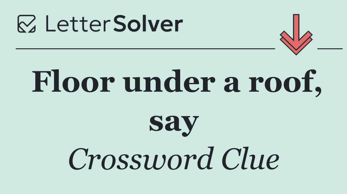 Floor under a roof, say