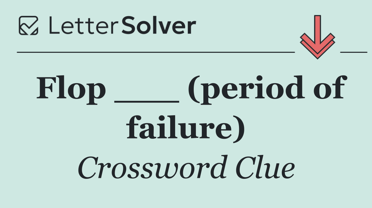 Flop ___ (period of failure)