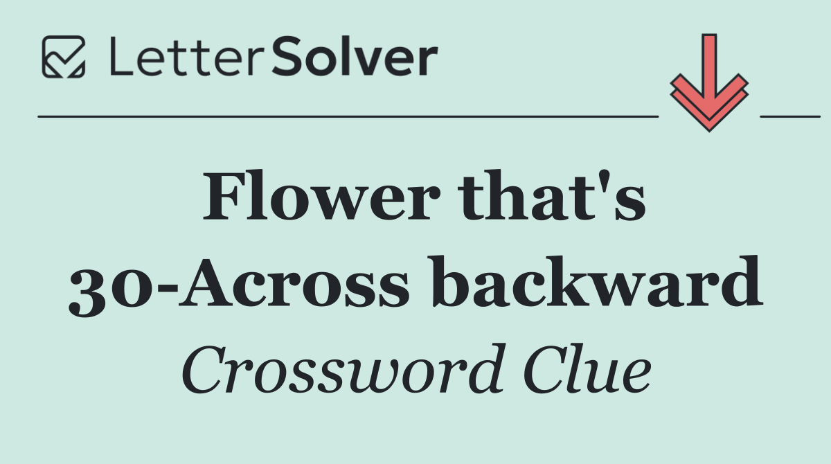 Flower that's 30 Across backward