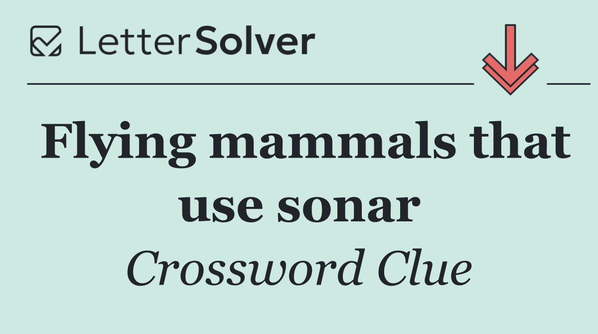 Flying mammals that use sonar