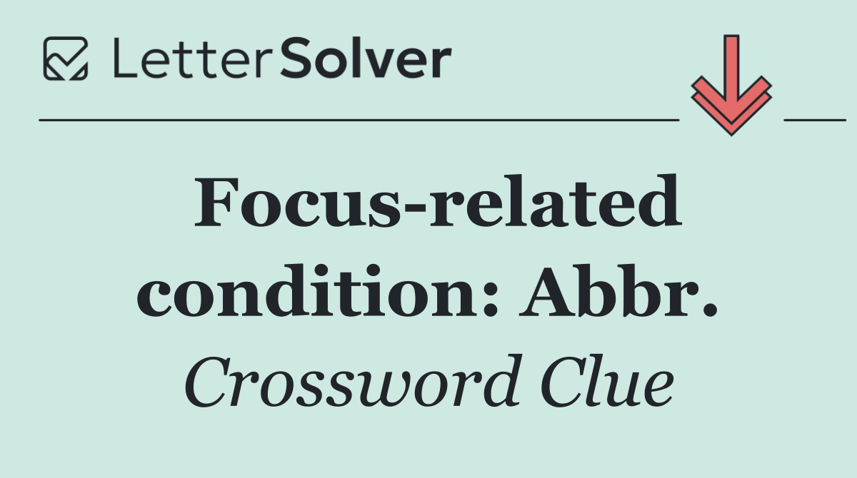 Focus related condition: Abbr.