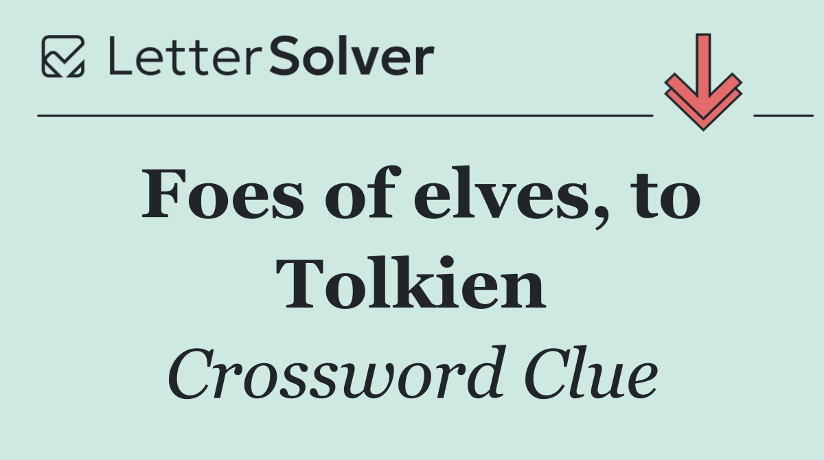 Foes of elves, to Tolkien