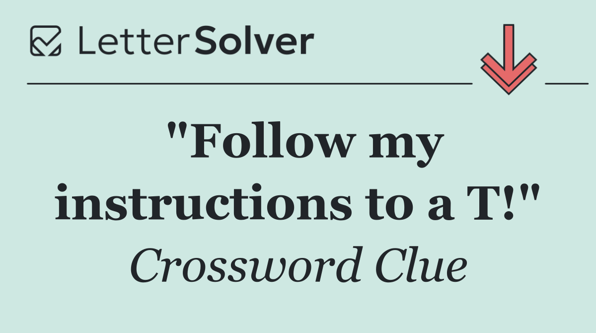 "Follow my instructions to a T!"
