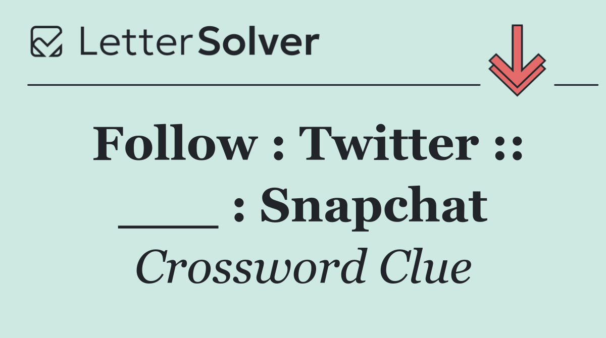 Follow : Twitter :: ___ : Snapchat
