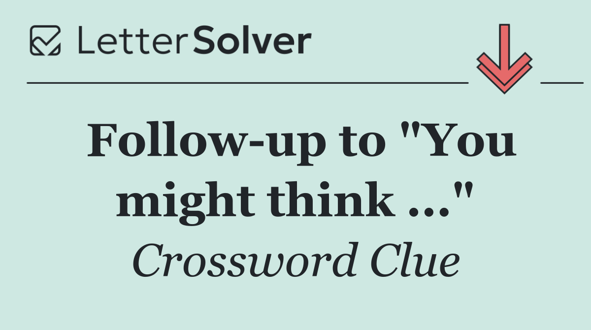 Follow up to "You might think ..."