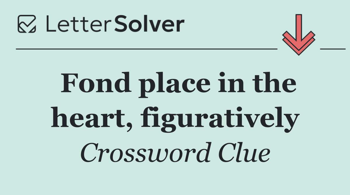 Fond place in the heart, figuratively