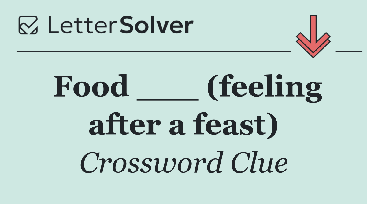 Food ___ (feeling after a feast)