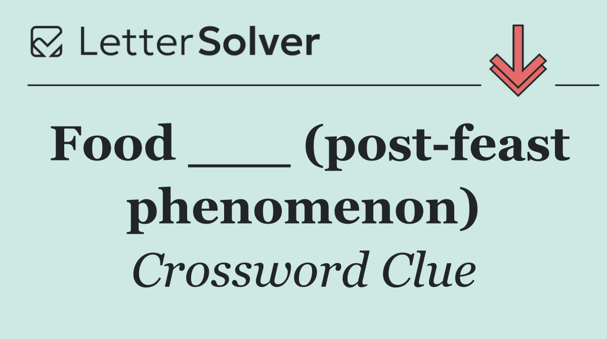 Food ___ (post feast phenomenon)