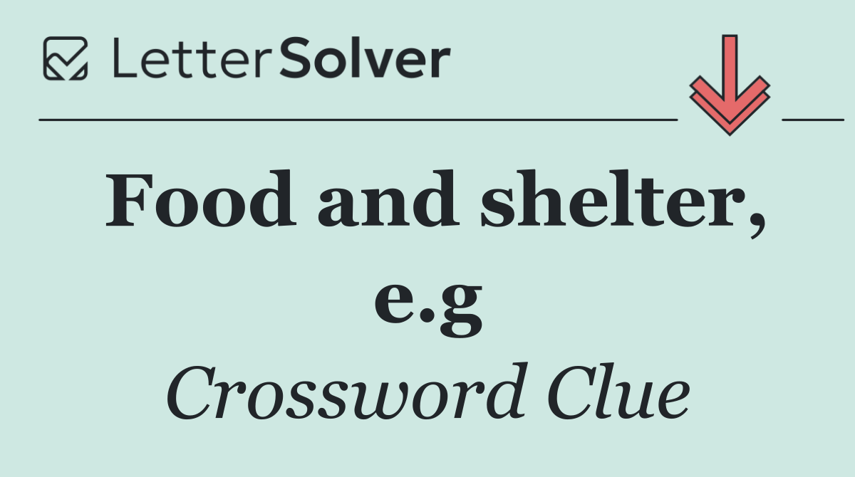 Food and shelter, e.g