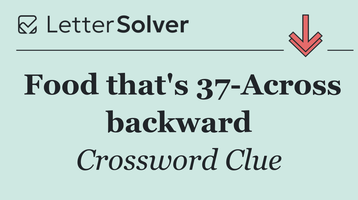 Food that's 37 Across backward