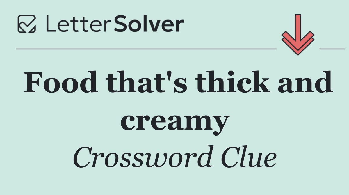 Food that's thick and creamy