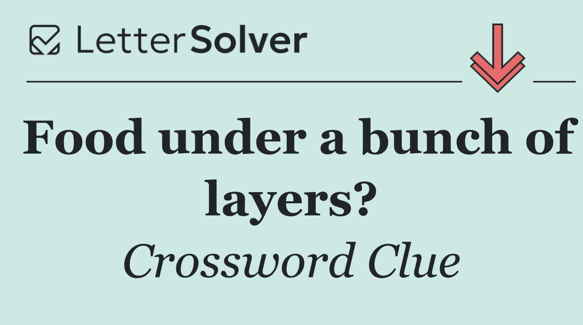 Food under a bunch of layers?
