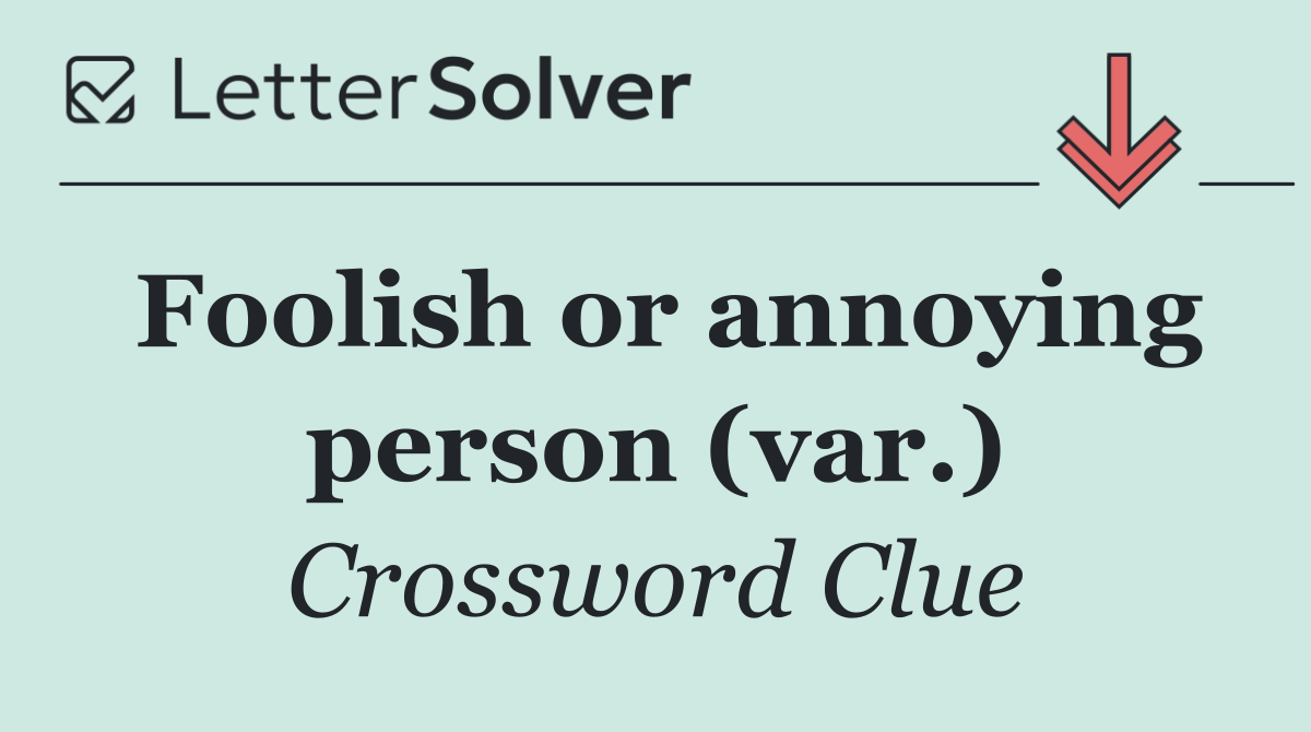 Foolish or annoying person (var.)