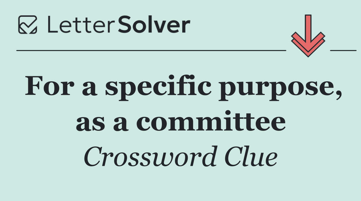 For a specific purpose, as a committee