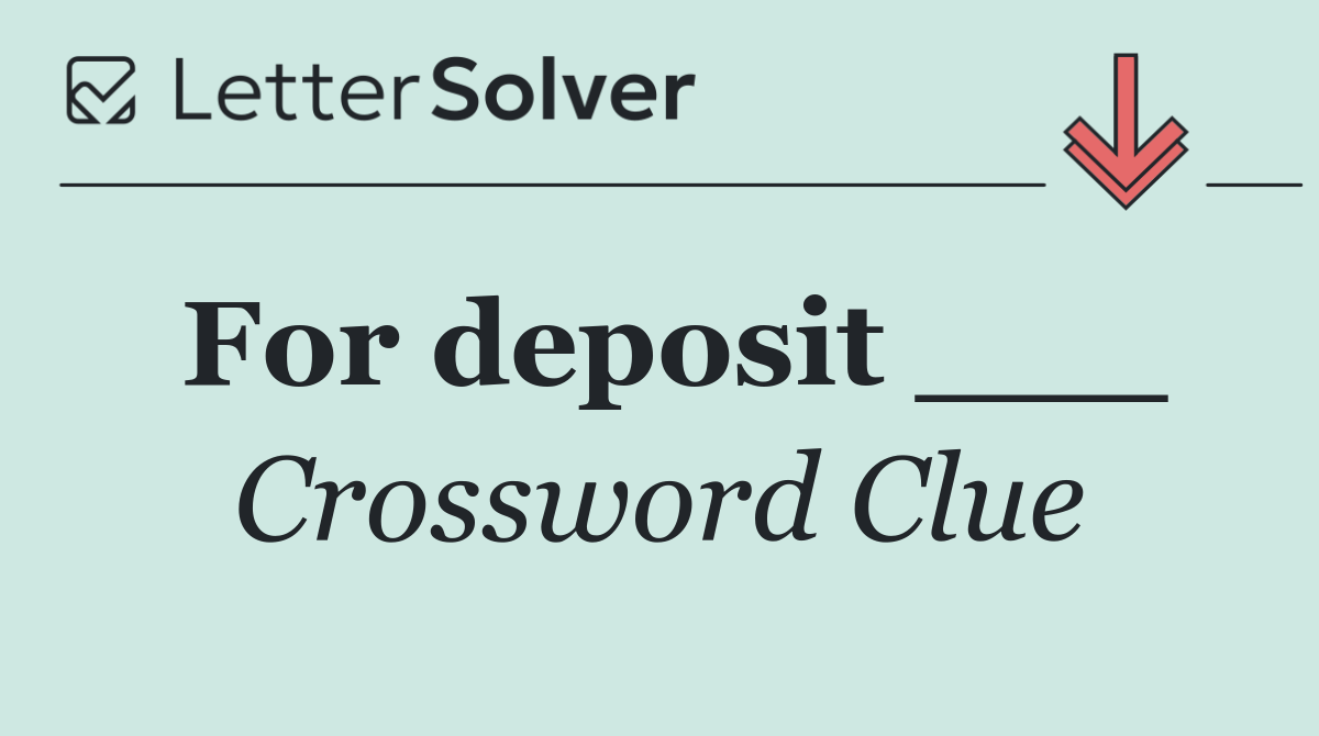 For deposit ___