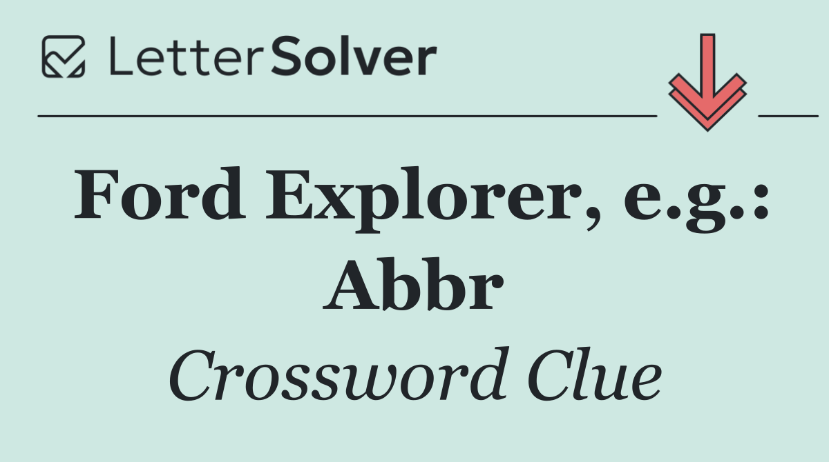 Ford Explorer, e.g.: Abbr