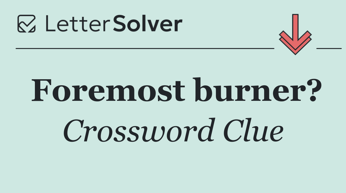 Foremost burner?