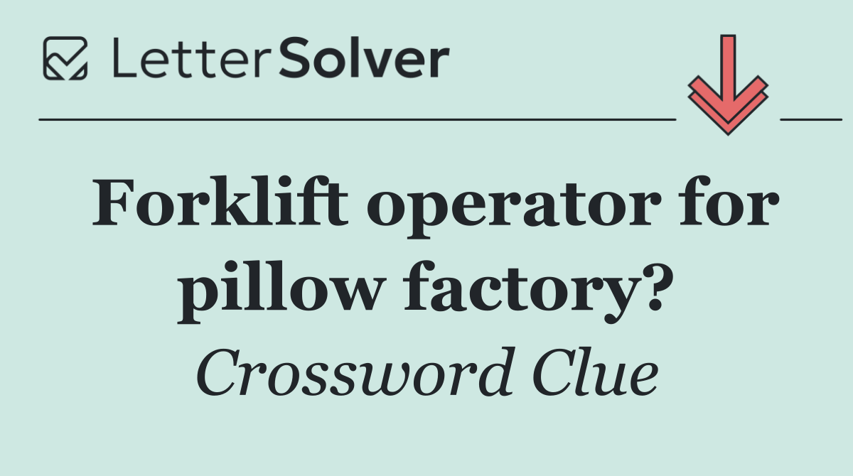 Forklift operator for pillow factory?