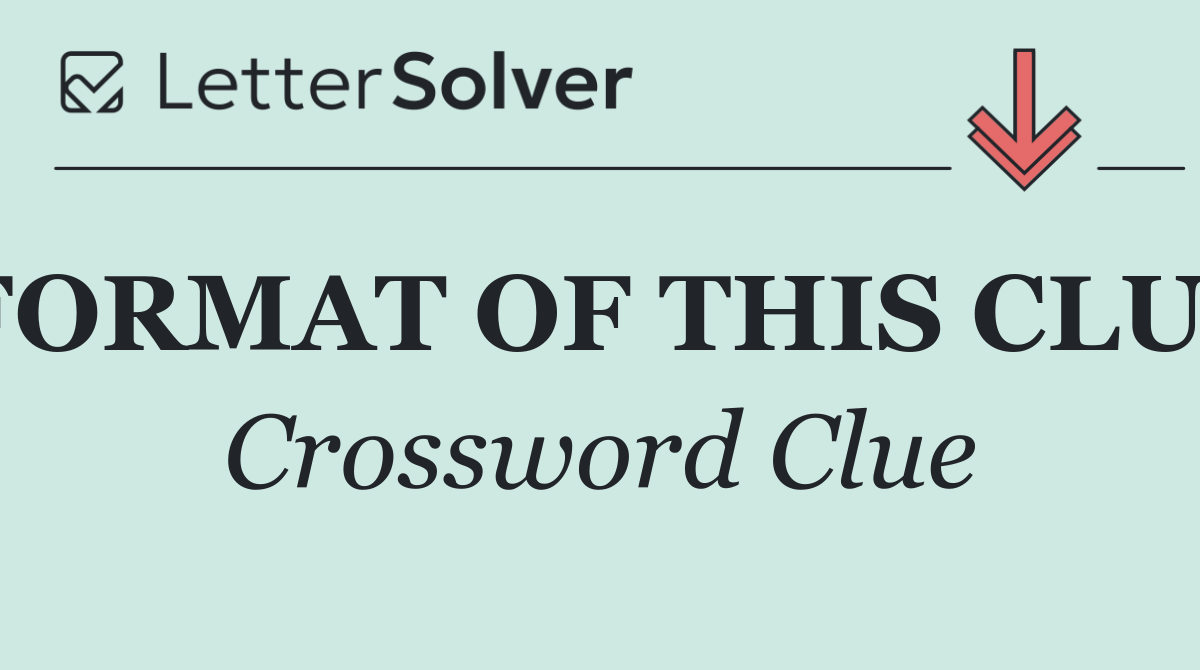 FORMAT OF THIS CLUE