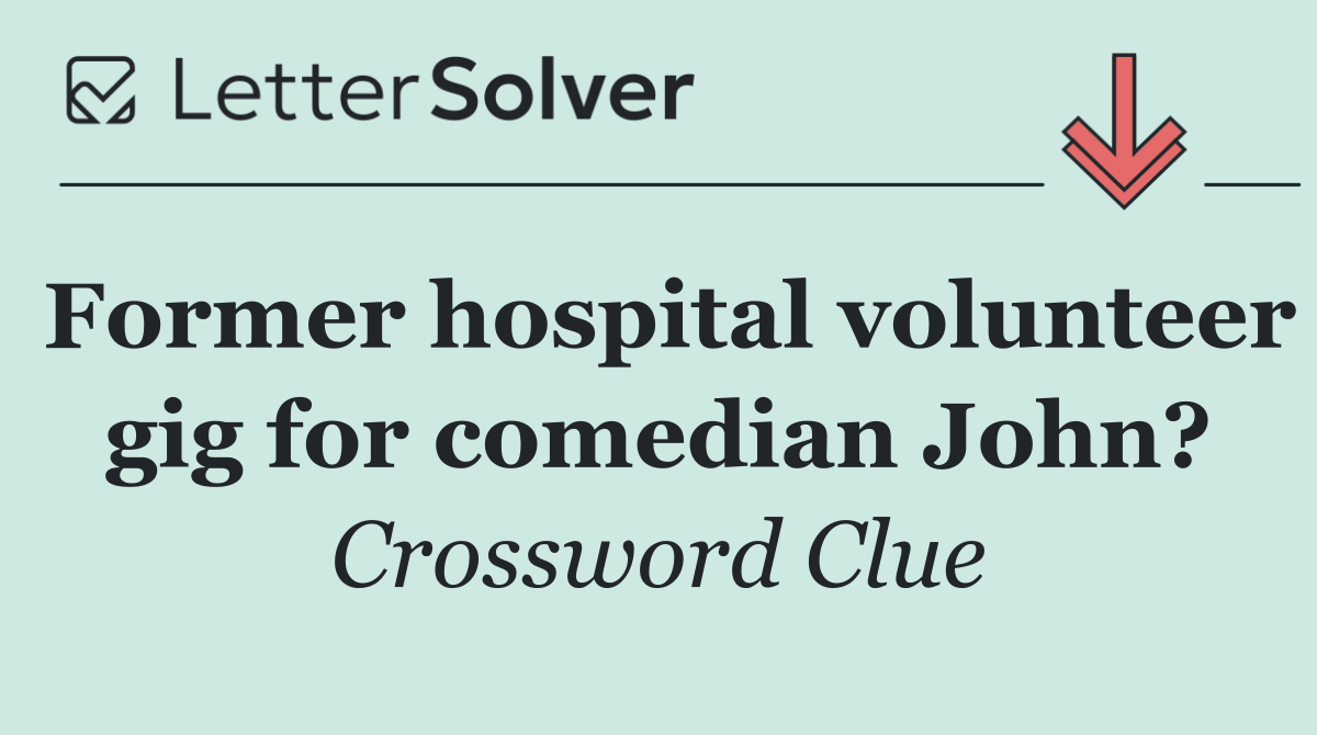 Former hospital volunteer gig for comedian John?