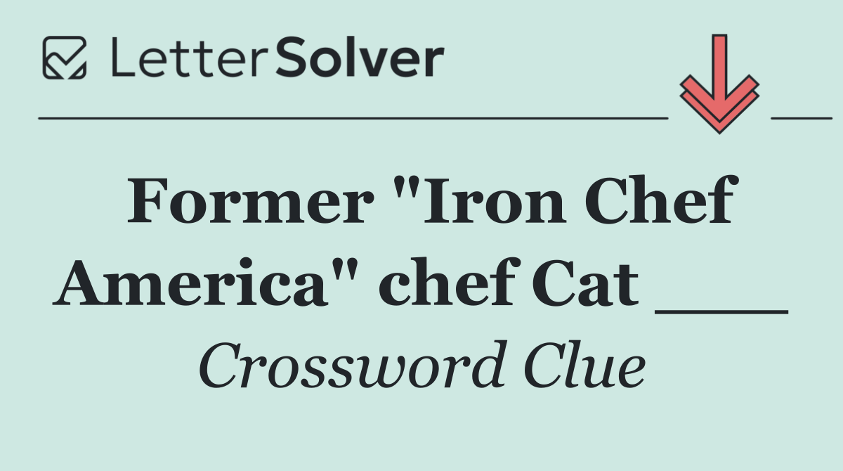 Former "Iron Chef America" chef Cat ___