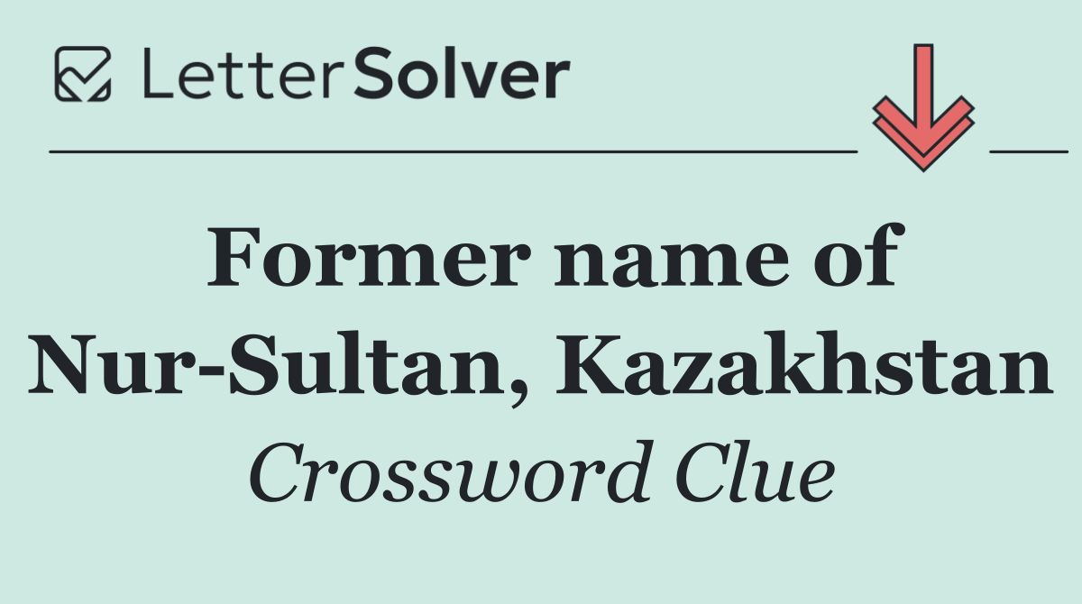 Former name of Nur Sultan, Kazakhstan