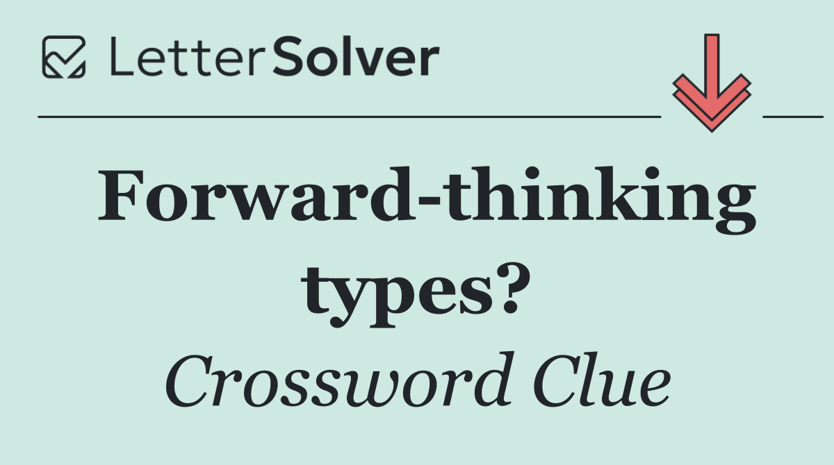 Forward thinking types?