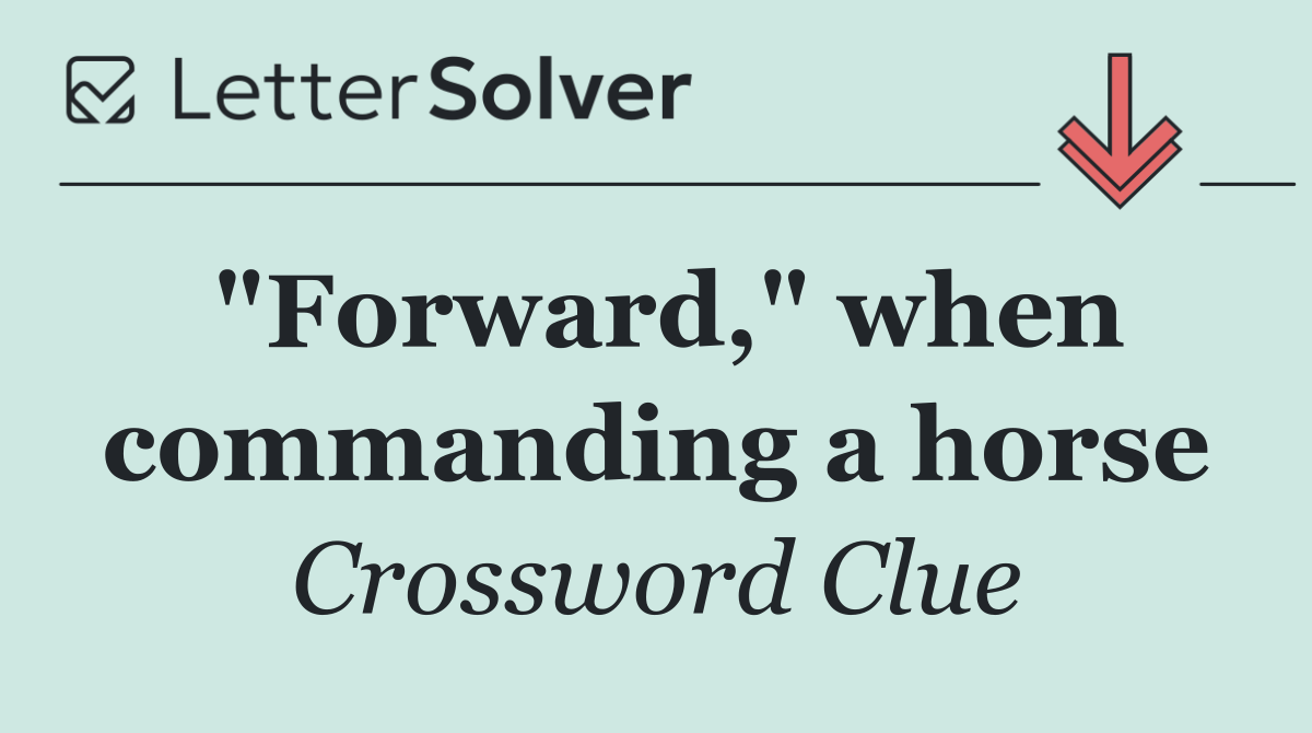 "Forward," when commanding a horse