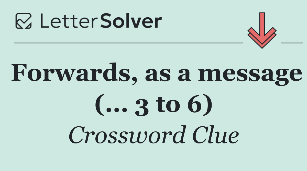 Forwards, as a message (... 3 to 6)