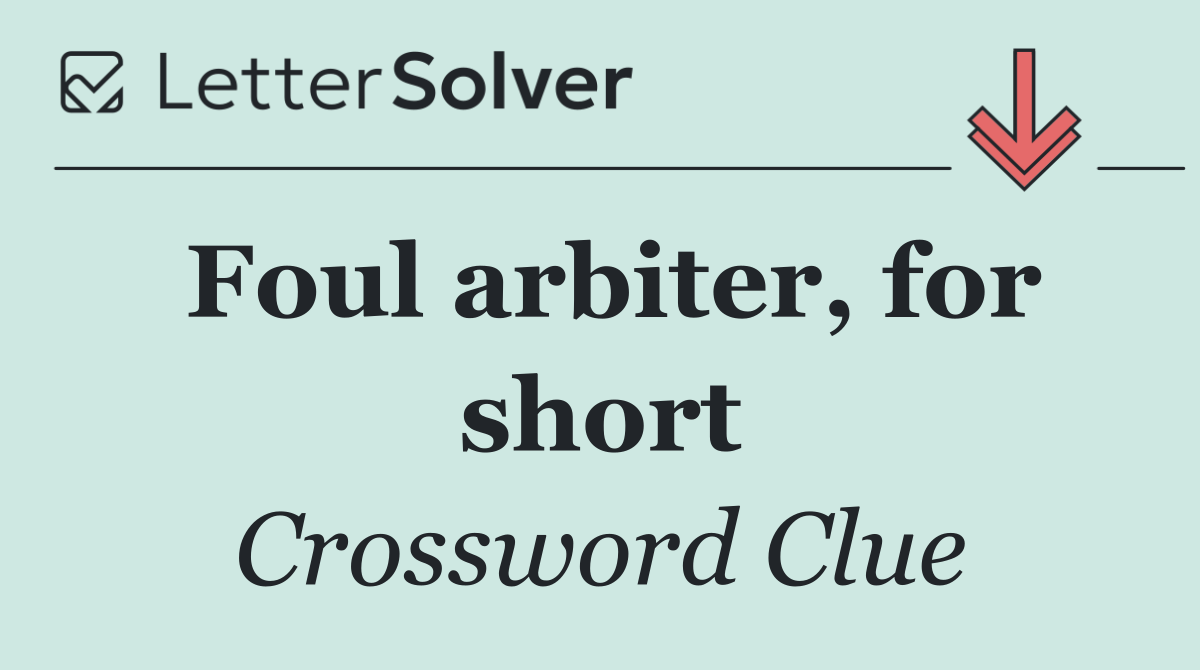 Foul arbiter, for short