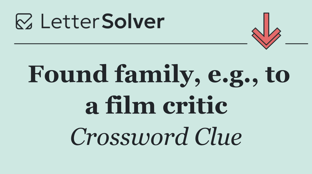 Found family, e.g., to a film critic
